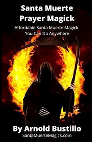 Santa Muerte Prayer Magick: Affordable Santa Muerte Magick You Can Do Anywhere