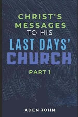 Christ's Messages To His Last Day's Church - Part I