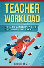 Teacher Workload: How to Master it and Get Your Life Back 