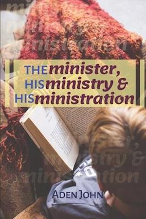 The Minister, His Ministry & His Ministration