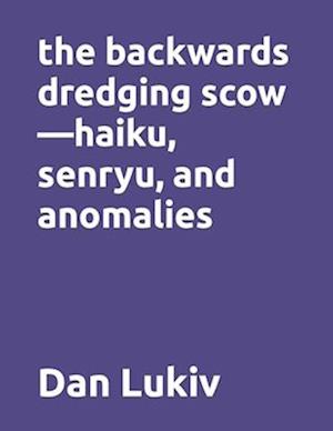 The backwards dredging scow-haiku, senryu, and anomalies