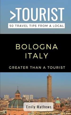 Greater Than a Tourist - Bologna Italy: 50 Travel Tips from a Local