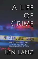 A Life of Crime: Reflections on Crime, Policing, and a Broken Justice System 