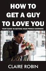 How to Get a Guy to Love You