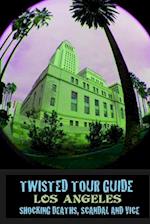 TWISTED TOUR GUIDE LOS ANGELES: Shocking Deaths, Scandals and Vice 