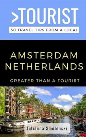 GREATER THAN A TOURIST- AMSTERDAM NETHERLANDS: 50 Travel Tips from a Local