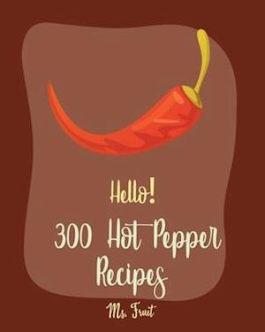 Hello! 300 Hot Pepper Recipes