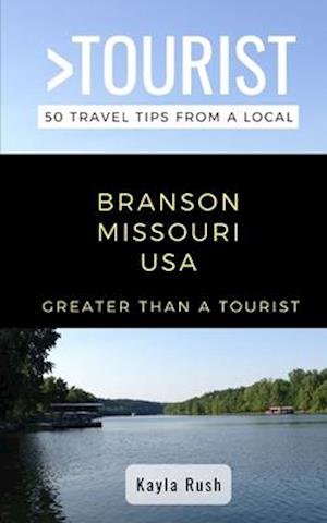 GREATER THAN A TOURIST- Branson Missouri USA : 50 Travel Tips from a Local