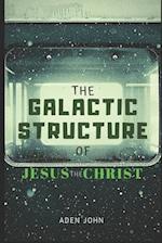 The Galactic Structure Of Jesus The Christ