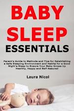Baby Sleep Essentials: Parent's Guide to Methods and Tips for Establishing a Safe Sleeping Environment and Habits for a Good Night's Sleep to Ensure Y