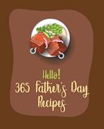 Hello! 365 Fathers Day Recipes: Best Fathers Day Cookbook Ever For Beginners [Book 1] 