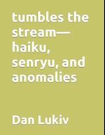 tumbles the stream-haiku, senryu, and anomalies