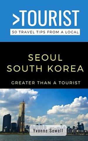 GREATER THAN A TOURIST- SEOUL SOUTH KOREA: 50 Travel Tips from a Local