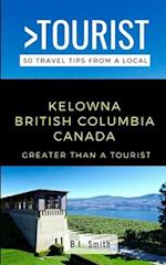 Greater Than a Tourist- Kelowna British Columbia Canada: 50 Travel Tips from a Local 
