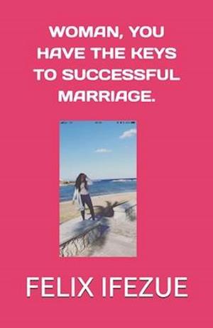 Woman, You Have the Keys to Successful Marriage.