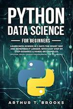 Python for Beginners: Learn Data Science in 5 Days the Smart Way and Remember it Longer. With Easy Step by Step Guidance & Hands on Examples. (Python 