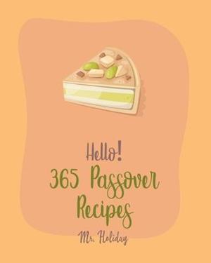 Hello! 365 Passover Recipes: Best Passover Cookbook Ever For Beginners [Potato Flour Cookbook, Mashed Potato Cookbook, Carrot Cake Recipe, Southern Ca