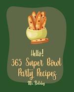 Hello! 365 Super Bowl Party Recipes: Best Super Bowl Party Cookbook Ever For Beginners [Party Popcorn Cookbook, French Slow Cooker Cookbook, Mini Slow