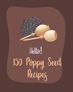 Hello! 150 Poppy Seed Recipes