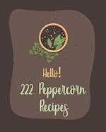 Hello! 222 Peppercorn Recipes