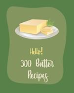 Hello! 300 Butter Recipes