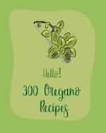 Hello! 300 Oregano Recipes