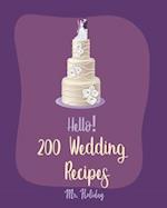 Hello! 200 Wedding Recipes: Best Wedding Cookbook Ever For Beginners [Layer Cake Cookbook, Wedding Cake Cookbook, Vodka Cocktail Recipes, Pound Cake R