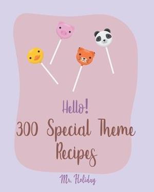 Hello! 300 Special Theme Recipes: Best Special Theme Cookbook Ever For Beginners [Hawaii Cookbook, Tropical Cookbook, Pirate Cookbook, Pina Colada Rec