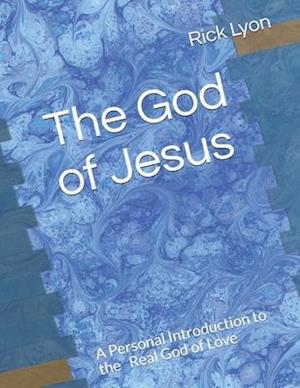 The God of Jesus: A Personal Introduction to the Real God of Love