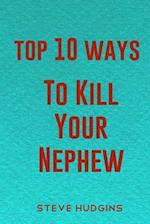 Top 10 Ways To Kill Your Nephew