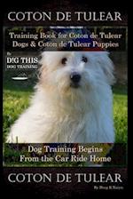 Coton de Tulear Training Book for Coton De Tulear Dogs & Coton De Tulear Puppies By D!G THIS DOG Training Dog, Training Begins From the Car Ride Home,