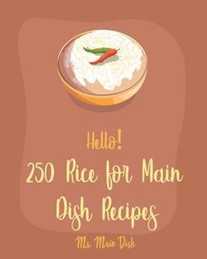 Hello! 250 Rice for Main Dish Recipes