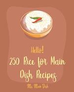 Hello! 250 Rice for Main Dish Recipes