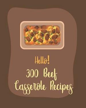 Hello! 300 Beef Casserole Recipes