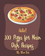 Hello! 300 Pizza for Main Dish Recipes