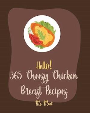 Hello! 365 Cheesy Chicken Breast Recipes