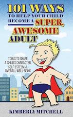 101 Ways To Help Your Child Become A Super, Awesome Adult