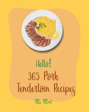 Hello! 365 Pork Tenderloin Recipes