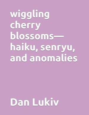 wiggling cherry blossoms-haiku, senryu, and anomalies