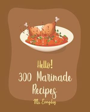 Hello! 300 Marinade Recipes