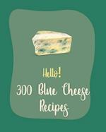 Hello! 300 Blue Cheese Recipes