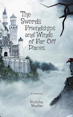 The Swords, Friendships, and Winds of Far Off Places: A Collection 