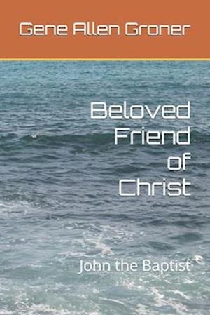 Beloved Friend of Christ: John the Baptist