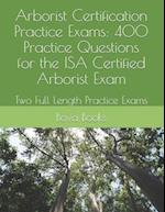 Arborist Certification Practice Exams: 400 Practice Questions for the ISA Certified Arborist Exam: Two Full Length Practice Exams 