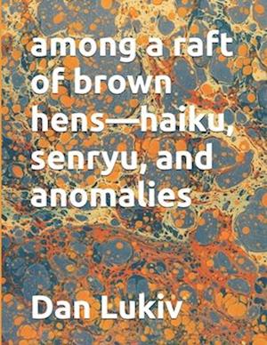 among a raft of brown hens-haiku, senryu, and anomalies