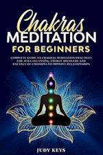 Chakras meditation for beginners: Complete guide to chakras meditation practices for aura cleansing, energy recovery and balance of emotions to improv