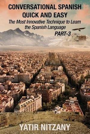 Conversational Spanish Quick and Easy - PART III: The Most Innovative Technique To Learn the Spanish Language
