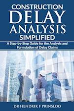 Construction Delay Analysis Simplified: A Step-by-Step Guide for the Analysis and Formulation of Delay Claims 