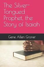 The Silver-Tongued Prophet, the Story of Isaiah