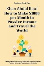 How to Make $1000 per Month in Passive Income and Travel the World: The Passive Income Guide to Wealth and Financial Freedom - Features 18 Proven Pass